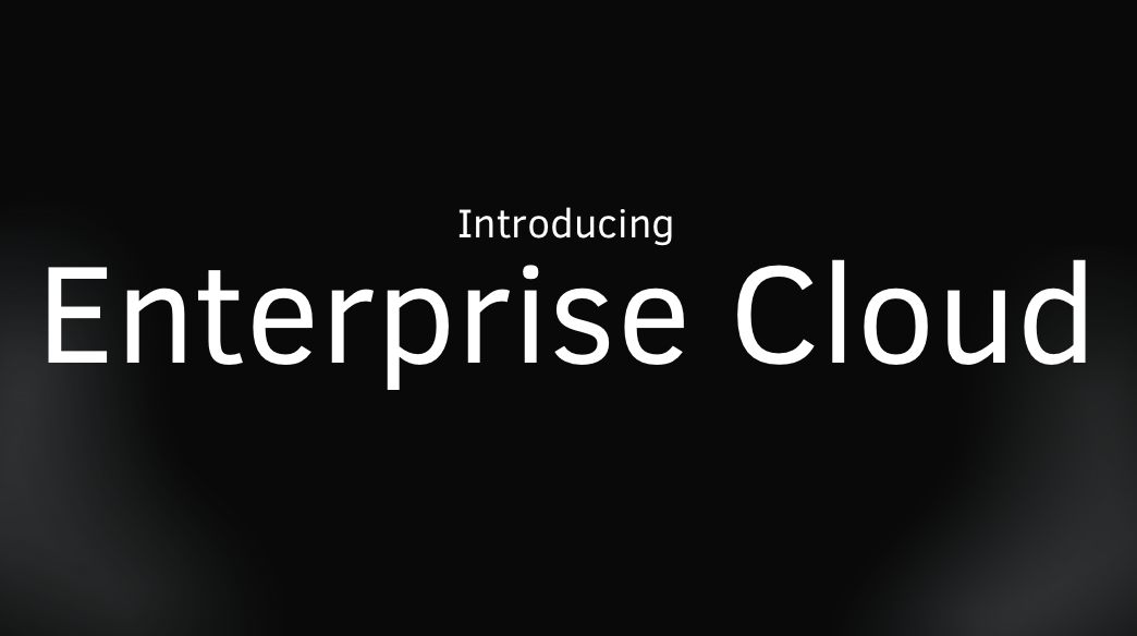Introducing Enterprise Cloud: High Performance Infrastructure for Your Global Demands